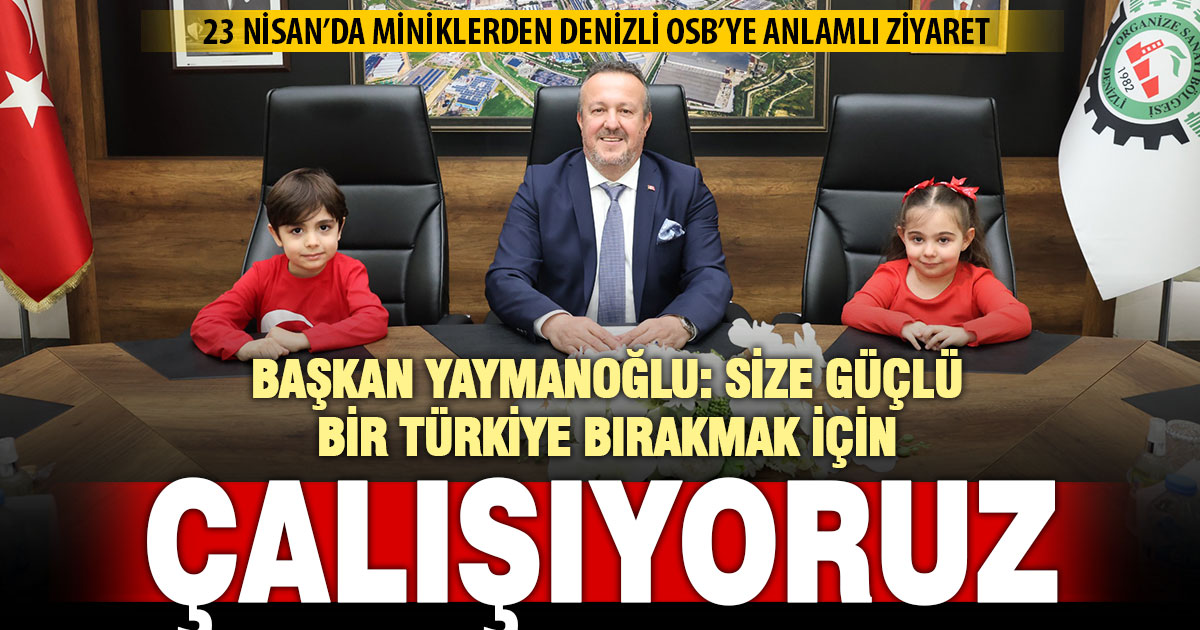 23 Nisan’da miniklerden Denizli OSB’ye anlamlı ziyaret