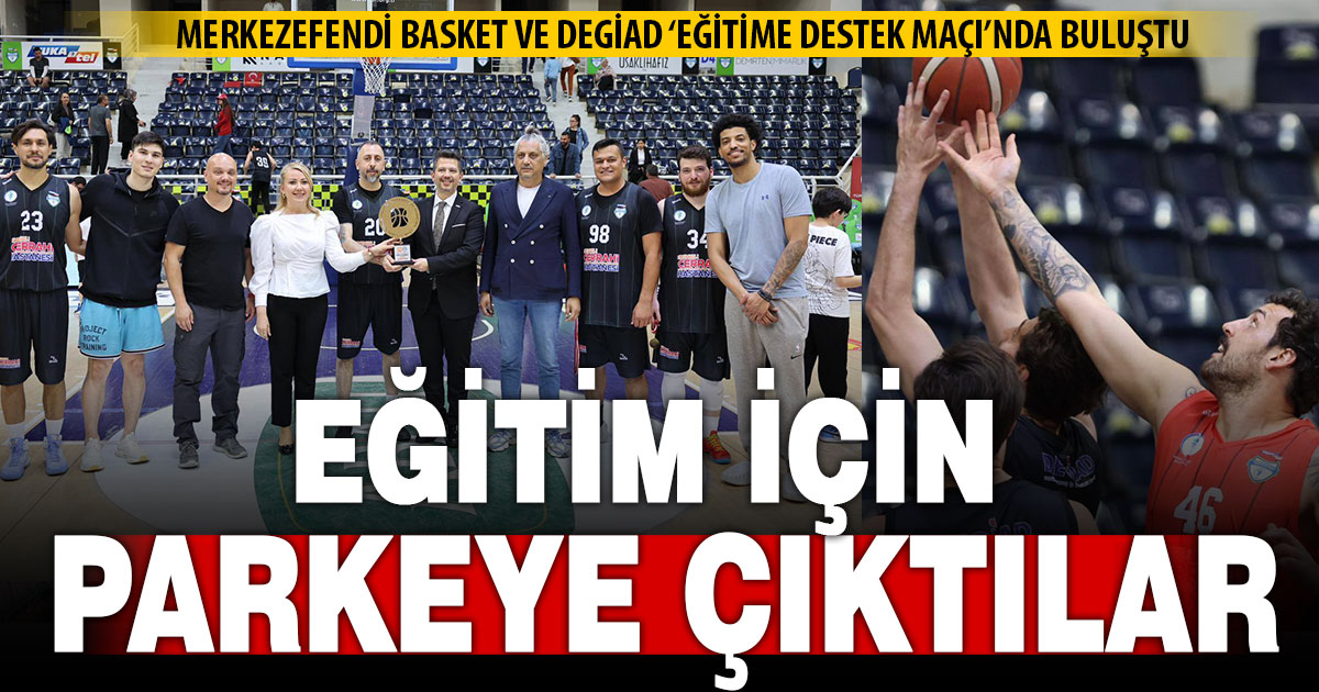 “Eğitime destek maçı” için parkeye çıktılar