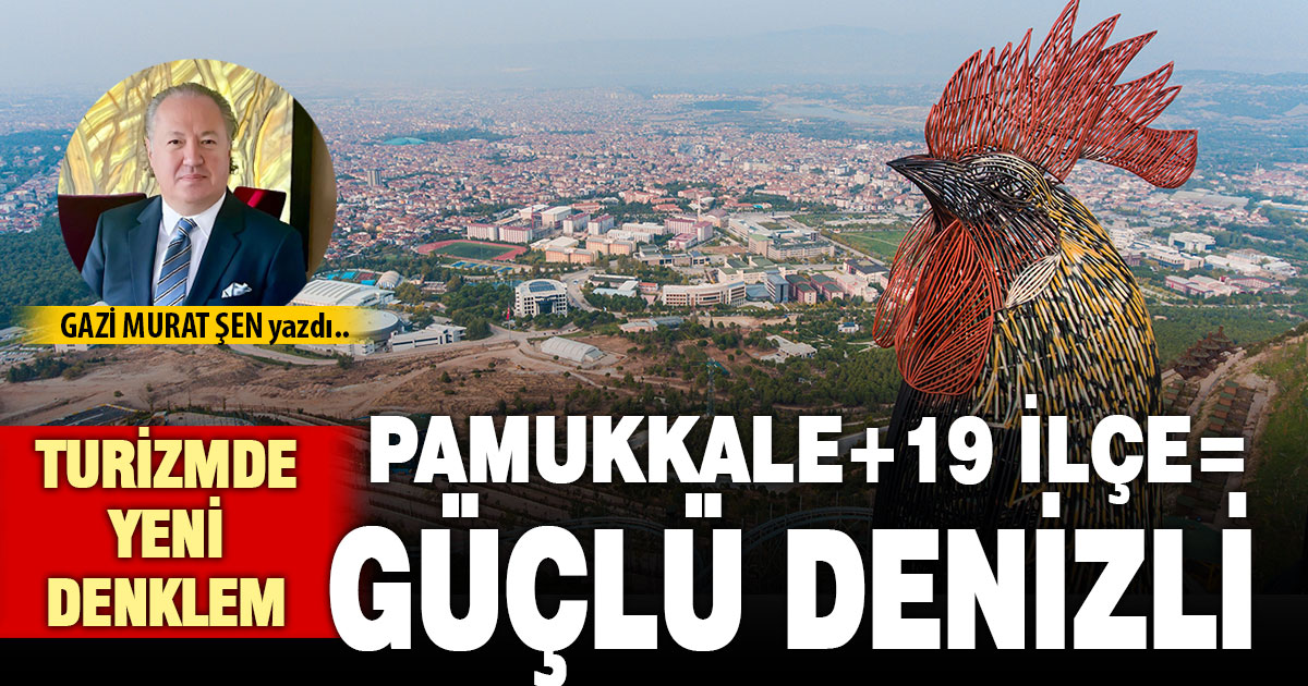 TURİZM DE YENİ DENKLEM: PAMUKKALE + 19 İLÇE = GÜÇLÜ DENİZLİ