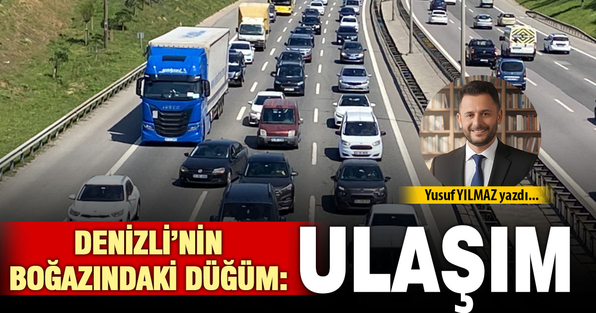 DENİZLİ’NİN BOĞAZINDAKİ DÜĞÜM: ULAŞIM