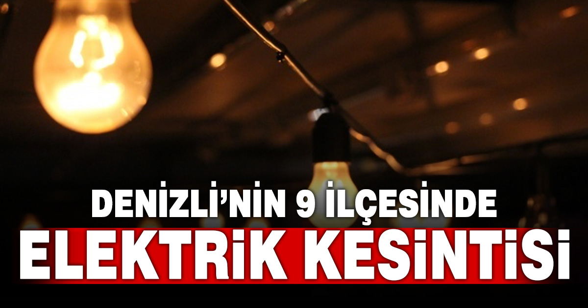 Denizli’nin 9 ilçesinde elektrik kesintisi