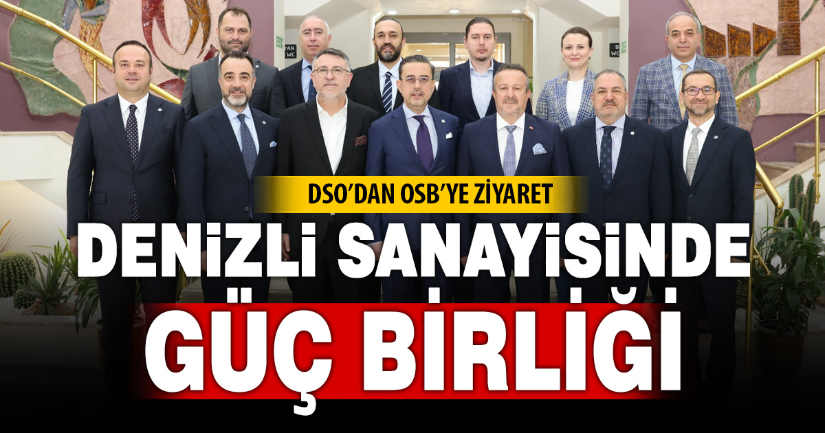 Denizli sanayisinde güç birliği: DSO’dan OSB’ye ziyaret