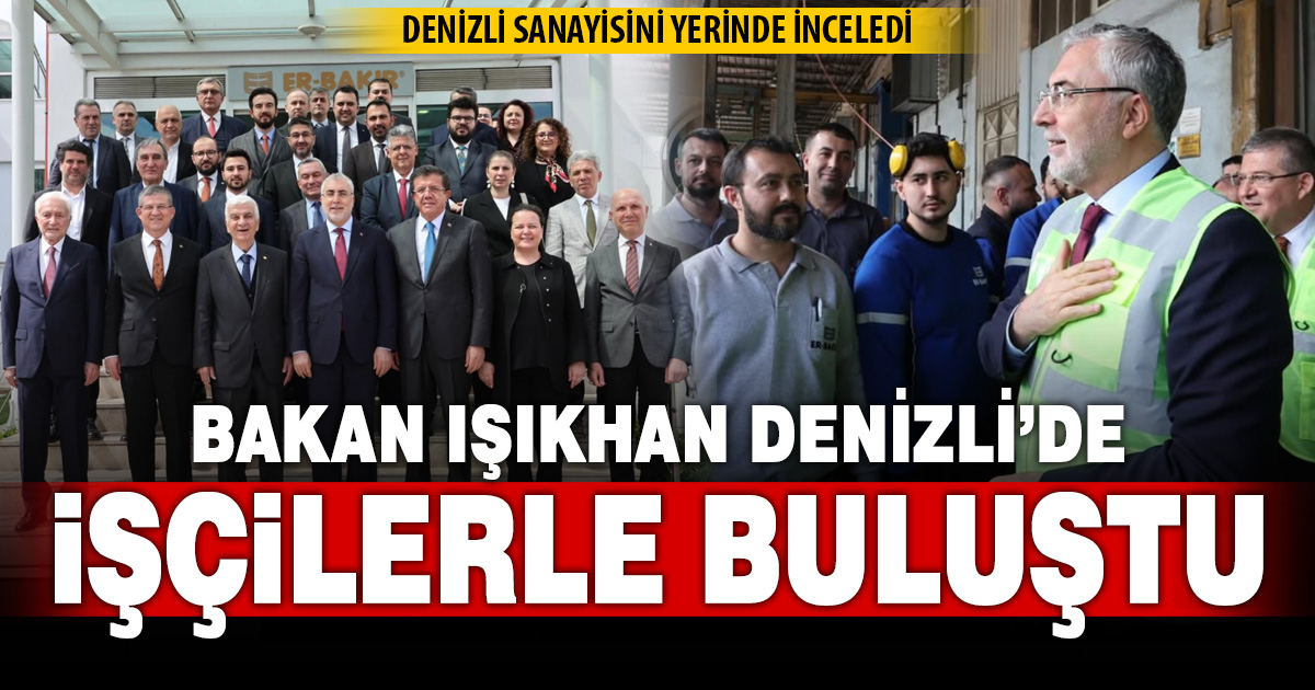 Bakan Işıkhan’dan Denizli’de sanayi ziyareti