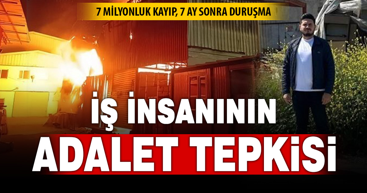 İmalathanesi kundaklanan iş adamı yargılama sürecinin uzatılmasına tepki gösterdi