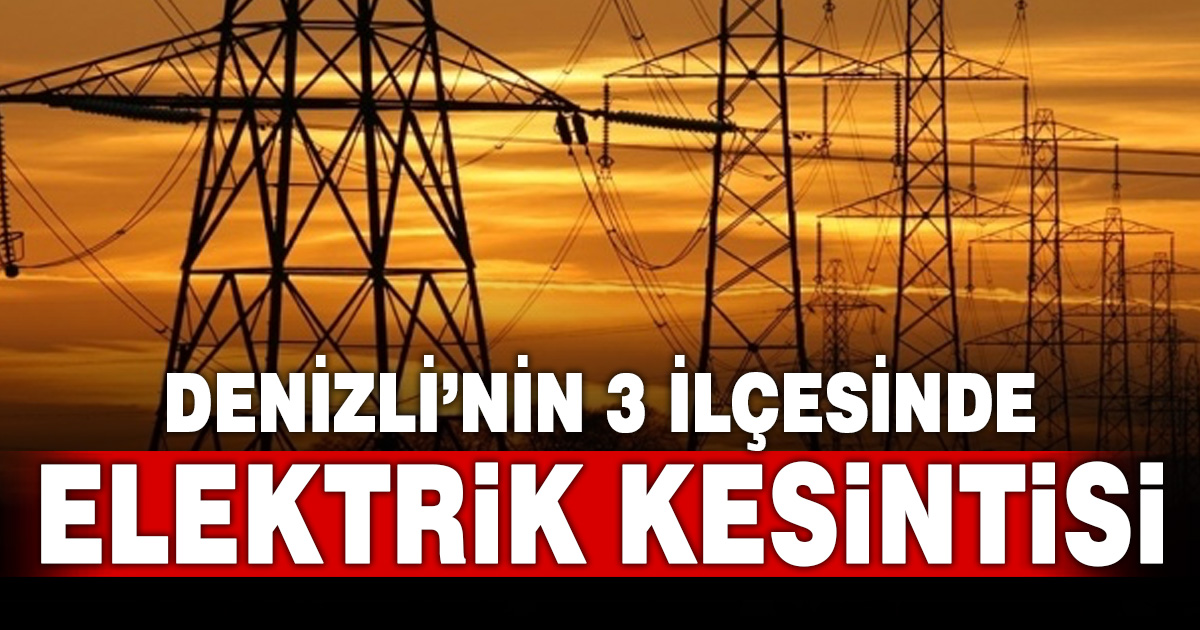 Denizli’de 3 ilçede yarın elektrik kesintisi uygulanacak