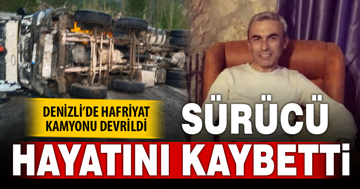 Denizli’de hafriyat kamyonu devrildi: 1 ölü