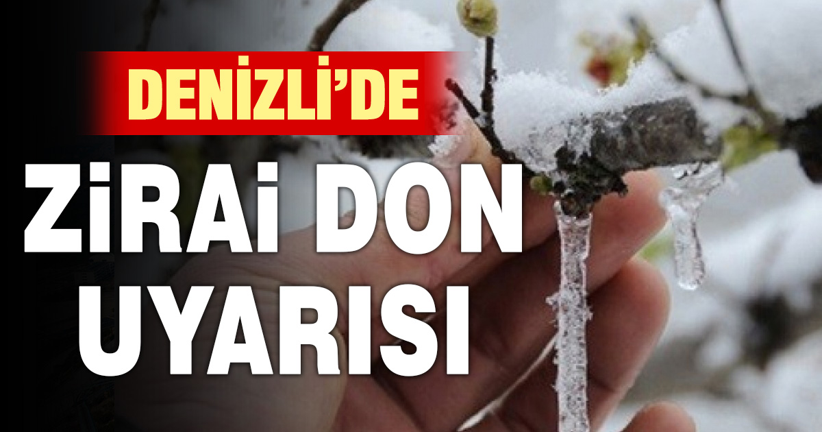 Denizli’de zirai don uyarısı: Üreticilere kritik çağrı