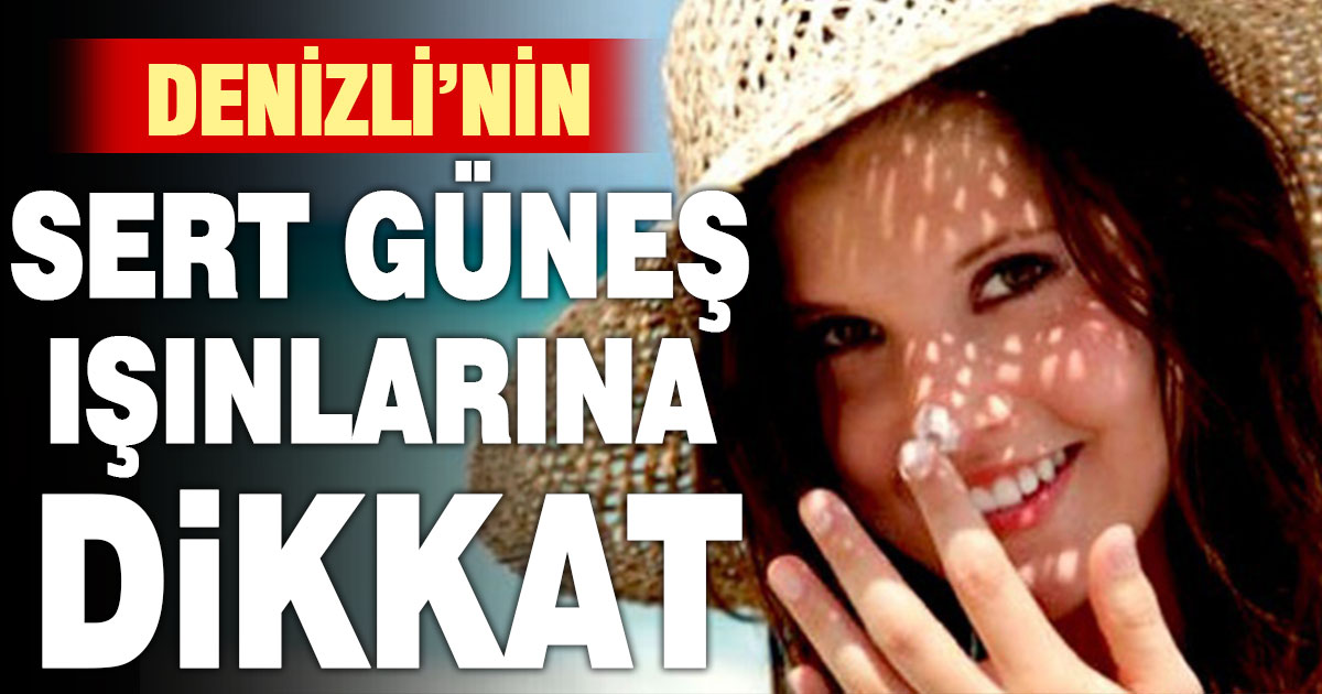Denizli’nin sert güneşine dikkat: Cilt kanseri riski yükseliyor