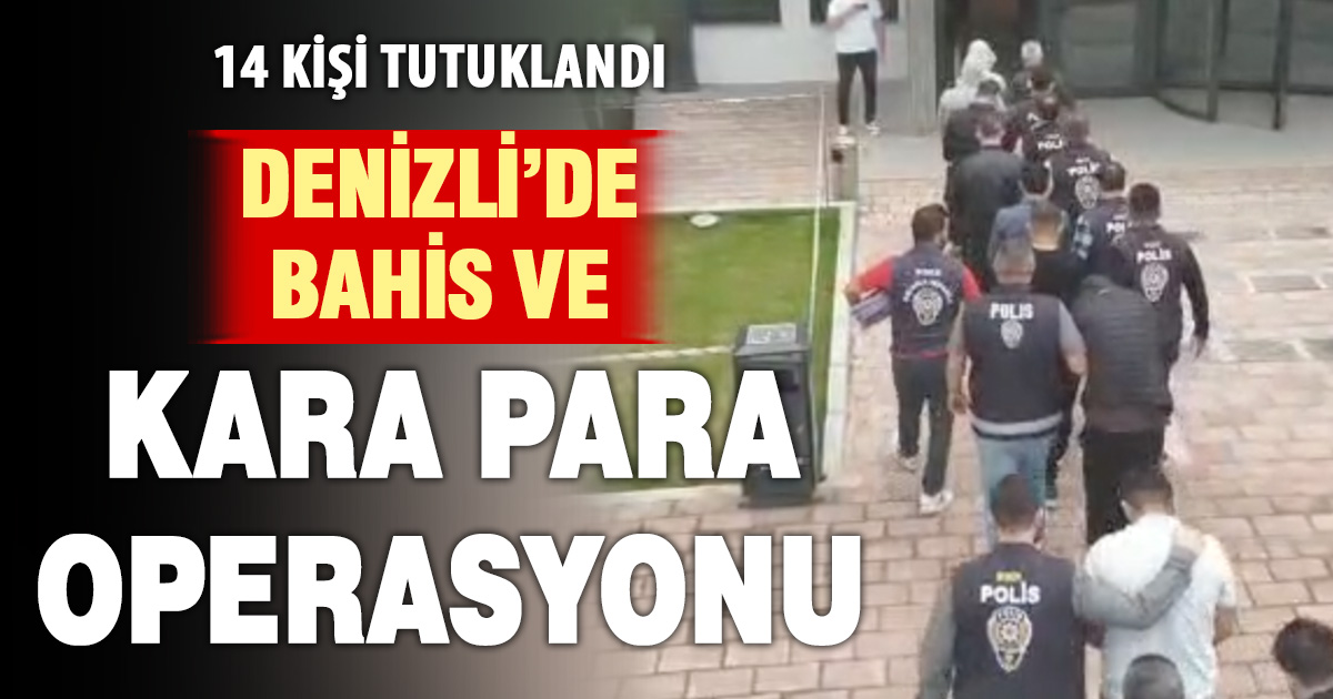 Denizli merkezli bahis ve kara para operasyonunda 14 tutuklama