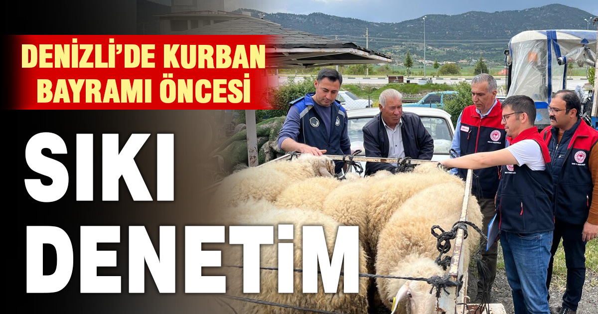 Denizli’de Kurban Bayramı öncesi denetimler aralıksız sürüyor
