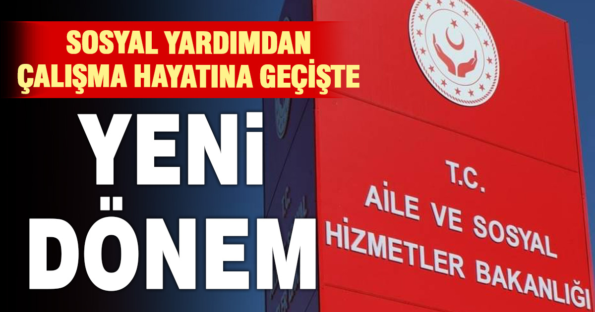 Sosyal yardımdan çalışma hayatına geçişte yeni dönem