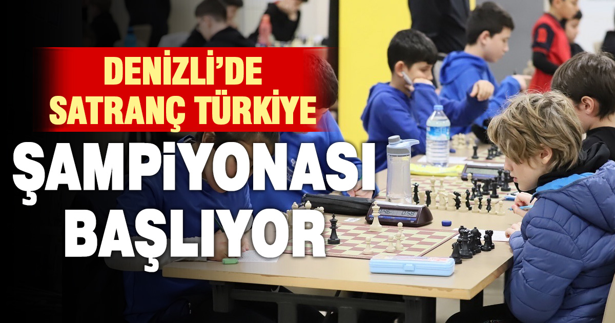 SATRANÇ TÜRKİYE ŞAMPİYONASI DENİZLİ’DE BAŞLIYOR