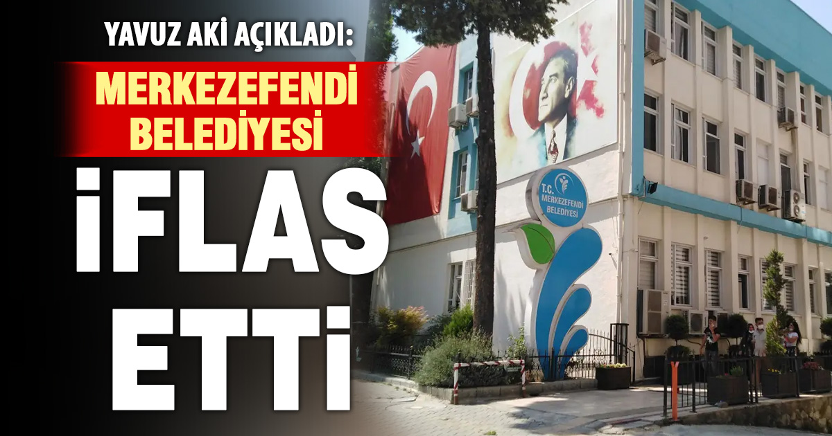 Yavuz Aki: Merkezefendi Belediyesi iflas etti