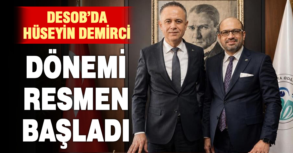DESOB’da Hüseyin Demirci dönemi resmen başladı 