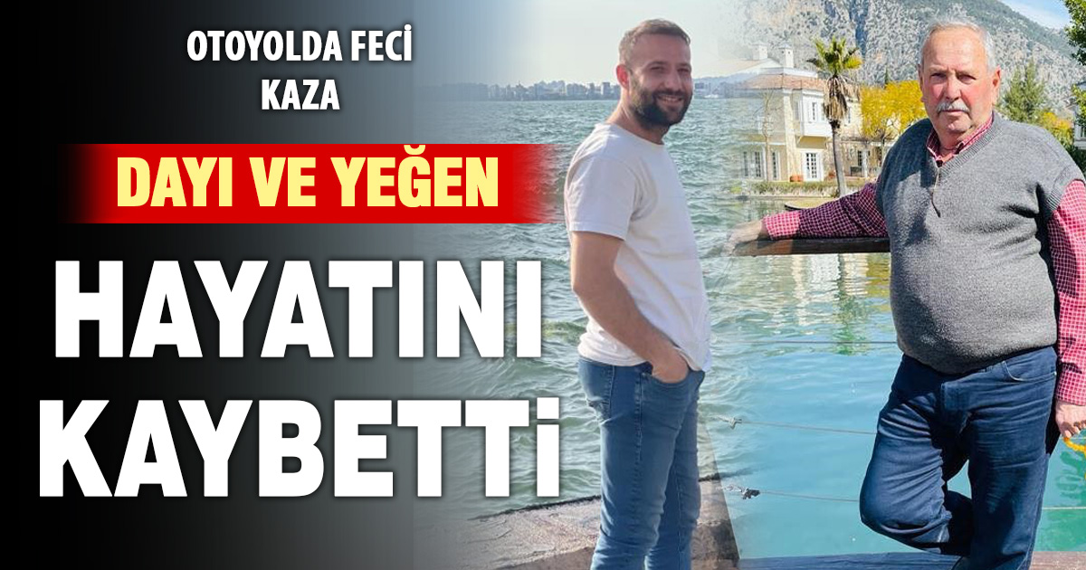 Feci kaza: Dayı ve yeğen hayatını kaybetti 