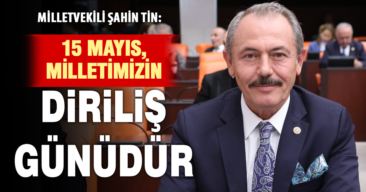Milletvekili Şahin Tin’den 15 Mayıs mesajı