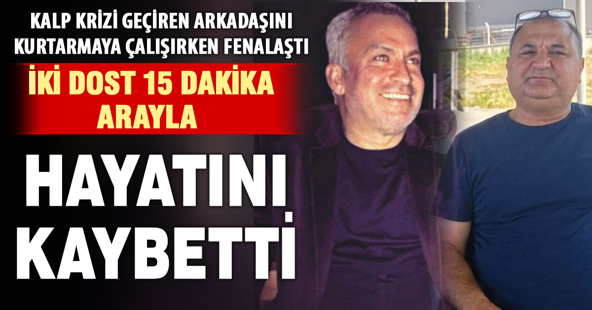 Kalp masajı yaptığı arkadaşının ardından o da öldü