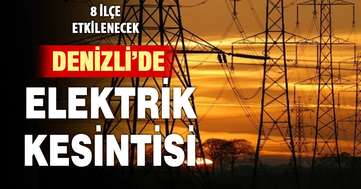 Denizli’de 8 ilçede elektrik kesintisi