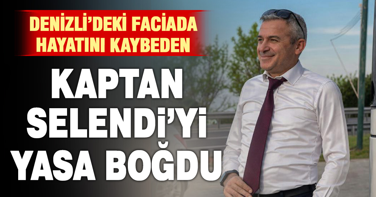 Denizli’deki faciada hayatını kaybeden kaptan Selendi’yi yasa boğdu