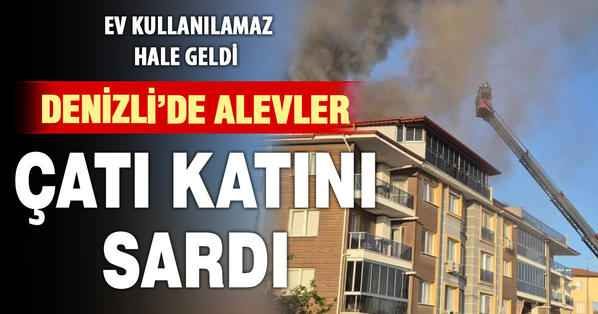 Denizli’de 4 katlı apartmanın çatısında çıkan yangında ev kullanılamaz hale geldi 