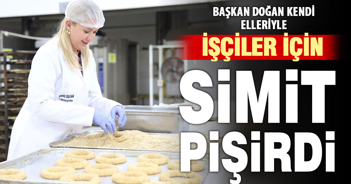 Başkan Doğan işçiler için simit yaptı