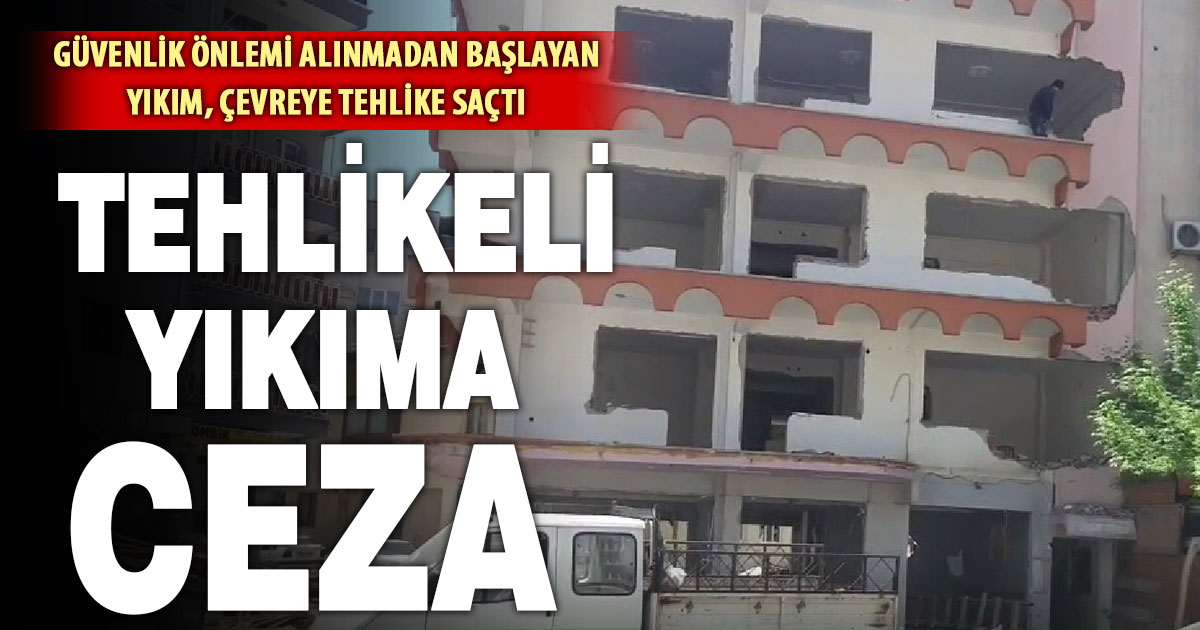 Güvenlik önlemleri alınmadan yapılan bina yıkımına ceza