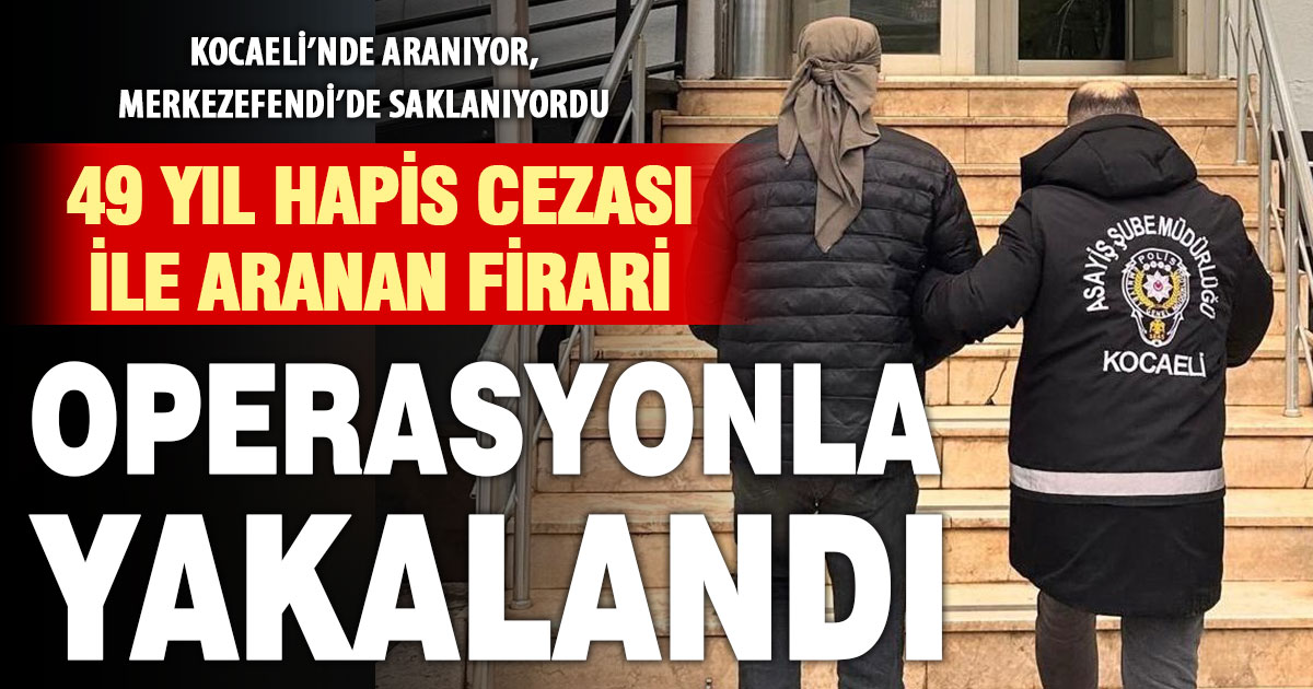 49 yıl hapis cezası bulunan firari hükümlü sahte kimlikle yakalandı