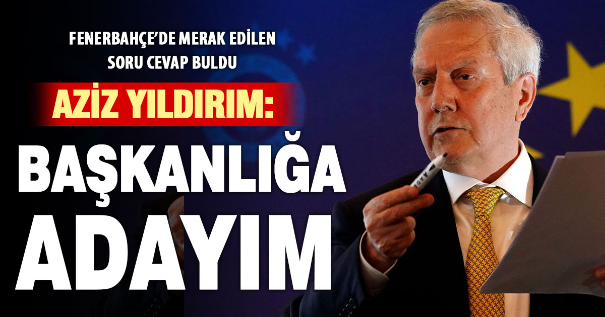 Aziz Yıldırım, Fenerbahçe başkanlığına aday olduğunu açıkladı