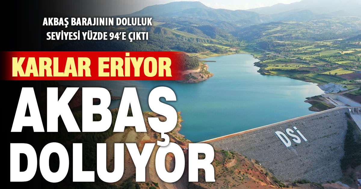 Karlar eridikçe Akbaş Barajı’nın su seviyesi yükseliyor: Yüzde 94’e çıktı