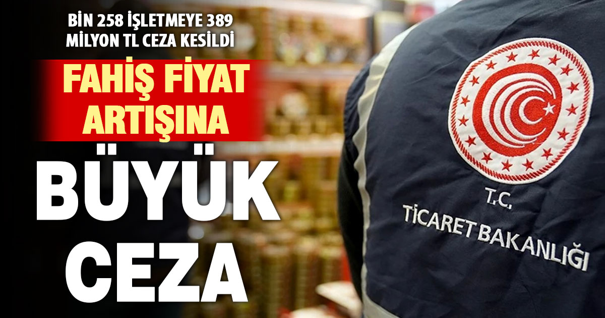 Haksız fiyat artışı yapan işletmelere 389 milyon lira ceza uygulandı