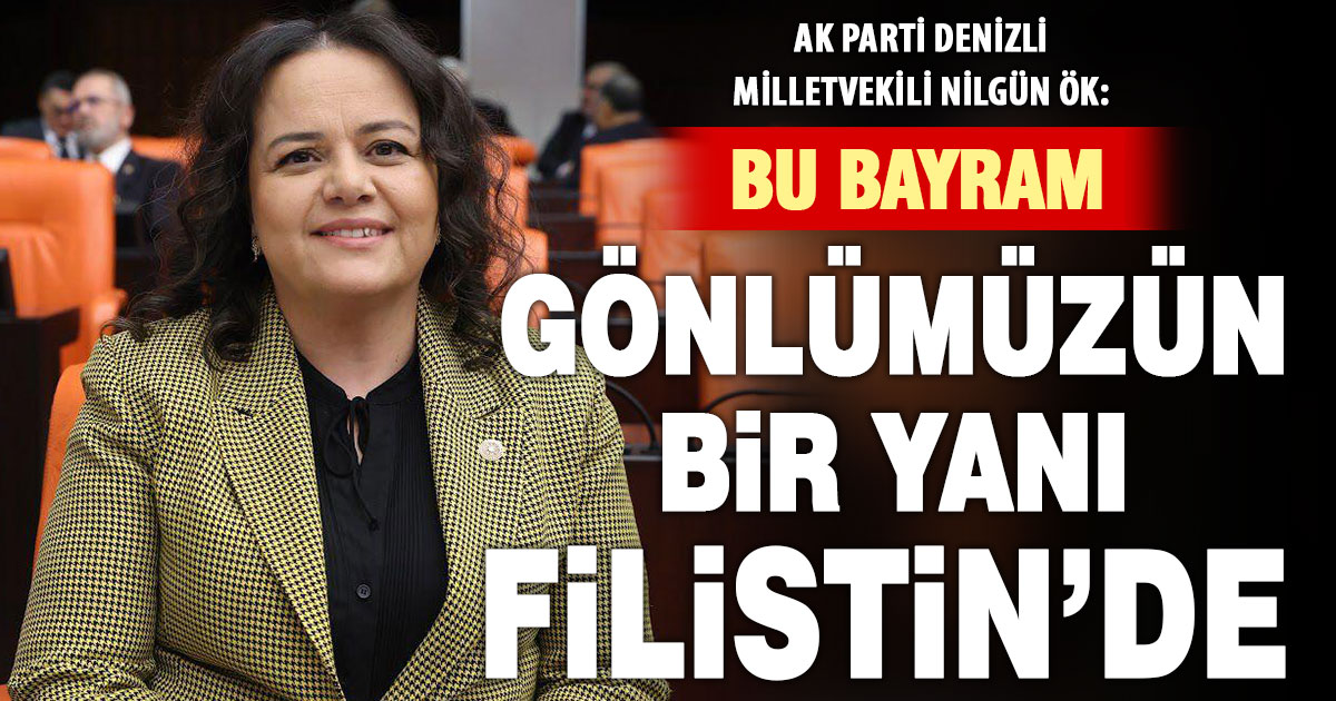 AK Parti Denizli Milletvekili Nilgün Ök, bayram mesajında Filistin’e dikkat çekti