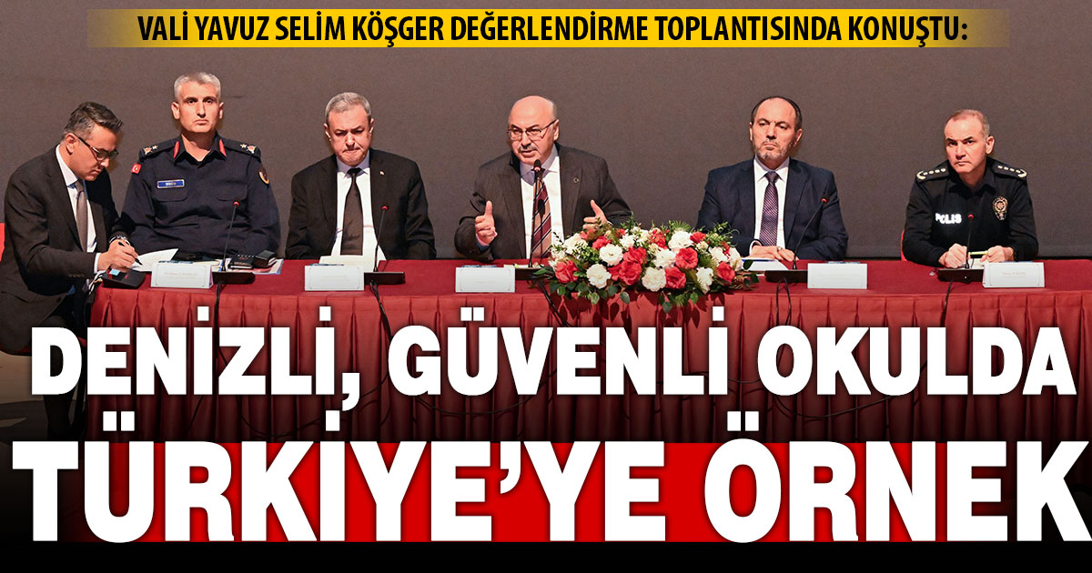 Vali Köşger: Denizli, güvenli okulda Türkiye’ye örnek