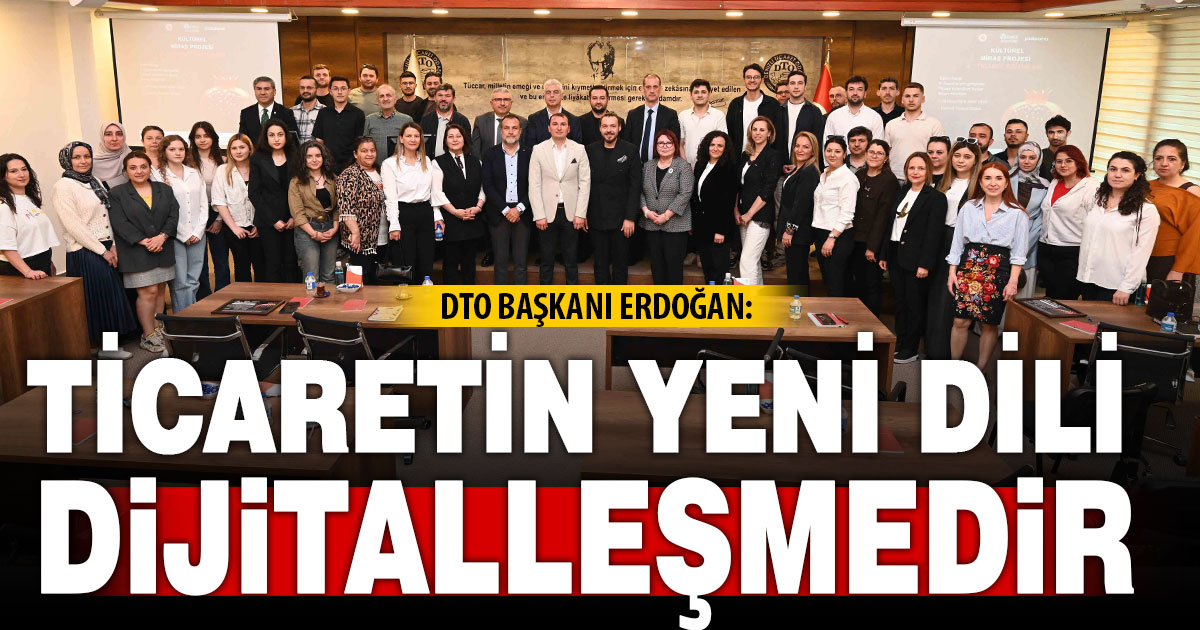 DTO Başkanı Erdoğan: Ticaretin yeni dili dijitalleşmedir