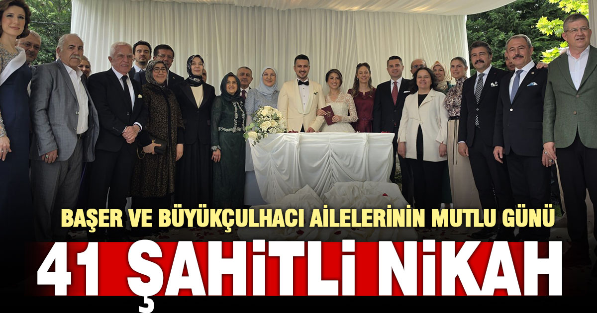 Başer ve Büyükçulhacı ailelerinin mutlu günü: Nikah 41 şahitle kıyıldı