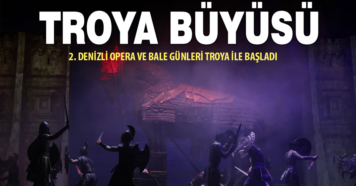 2. Denizli Opera ve Bale Günleri Troya ile başladı