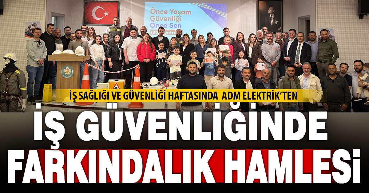 ADM’den iş güvenliğinde farkındalık hamlesi  
