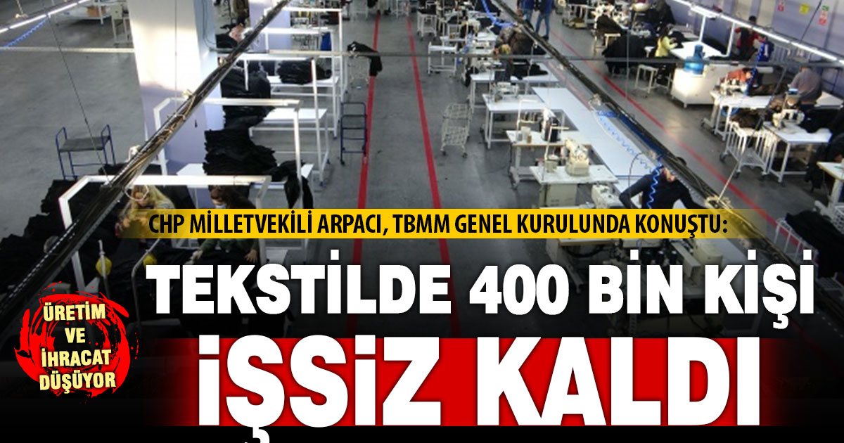 CHP’li Arpacı: Tekstilde istihdam kaybı 400 bini geçti