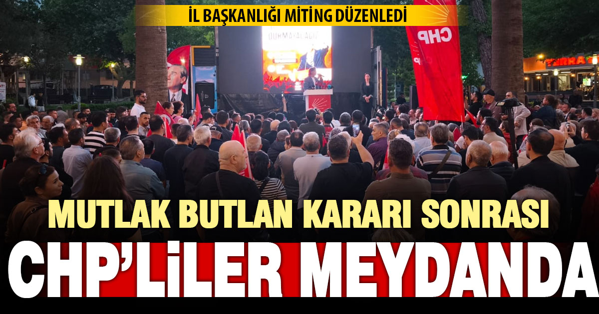 Mutlak butlan kararı sonrası CHP’liler meydana indi