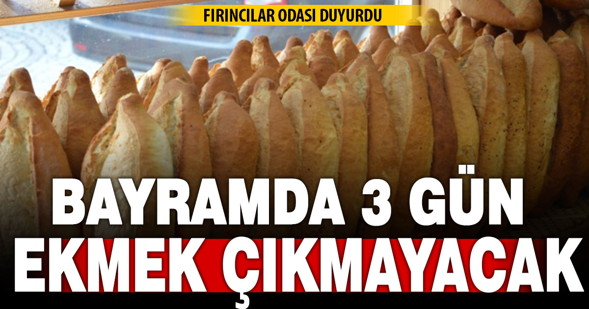 Bayramda 3 gün ekmek çıkmayacak