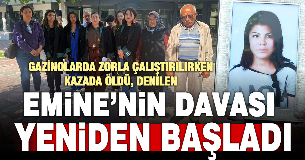 Kaza kurbanı Emine’nin ‘insan ticareti mağduru olma’ davası yeniden açıldı