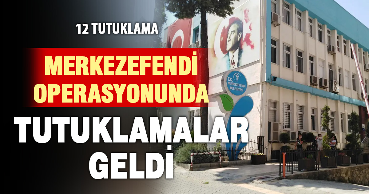 Merkezefendi Belediyesi soruşturmasında tutuklama kararları