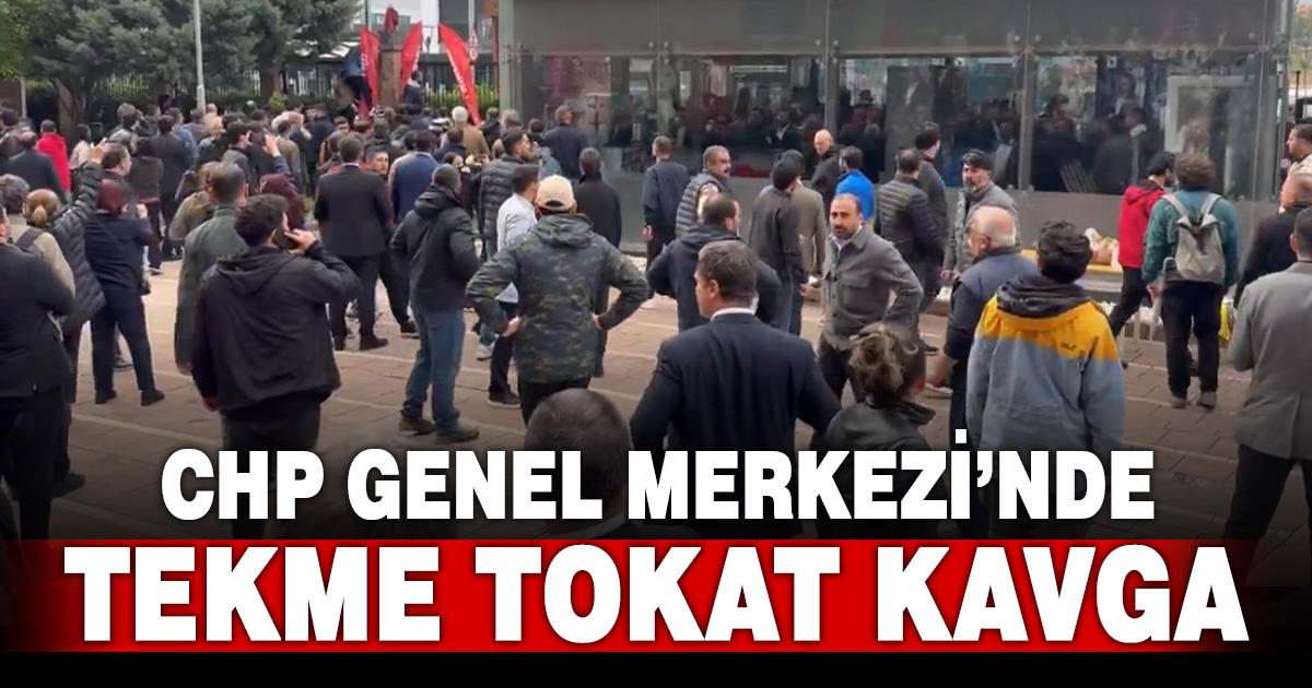CHP Genel Merkezi’nde tekme tokat kavga