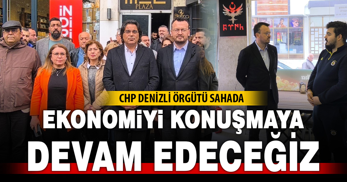 CHP Denizli örgütü sahaya indi: Ekonomiyi ve adaleti konuşacağız