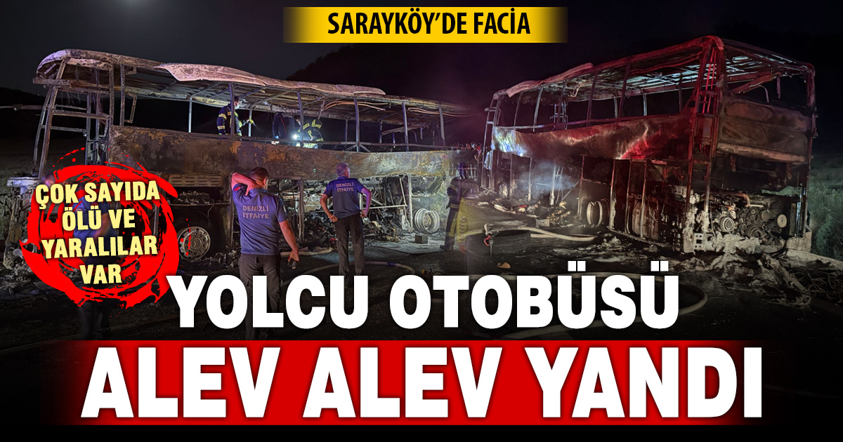 Sarayköy’de yolcu otobüsü alevlere teslim oldu: Çok sayıda ölü ve yaralı var