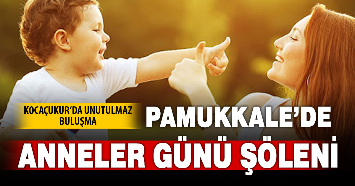 PAMUKKALE’DE ANNELER GÜNÜ COŞKUSU: KOCAÇUKUR’DA DEV ETKİNLİK!