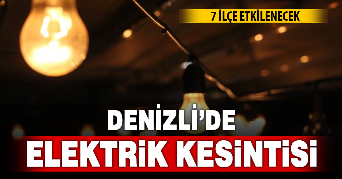 Denizli’nin 7 ilçesinde elektrik kesintisi