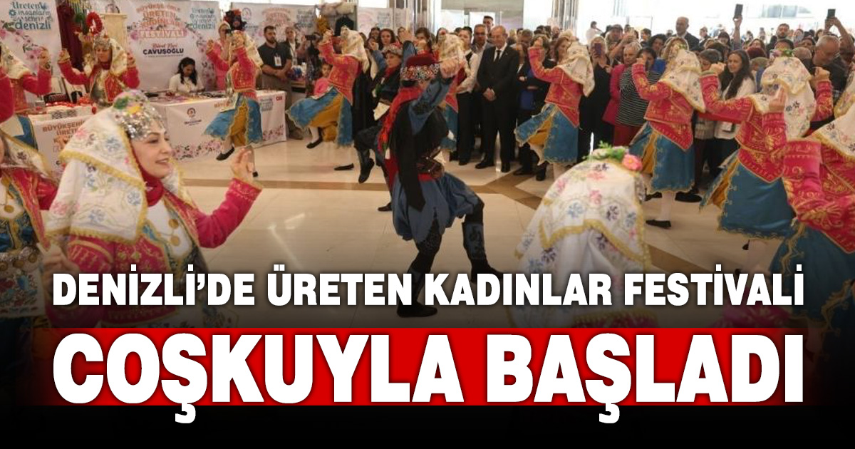 Denizli Üreten Kadınlar Festivali coşkuyla başladı 