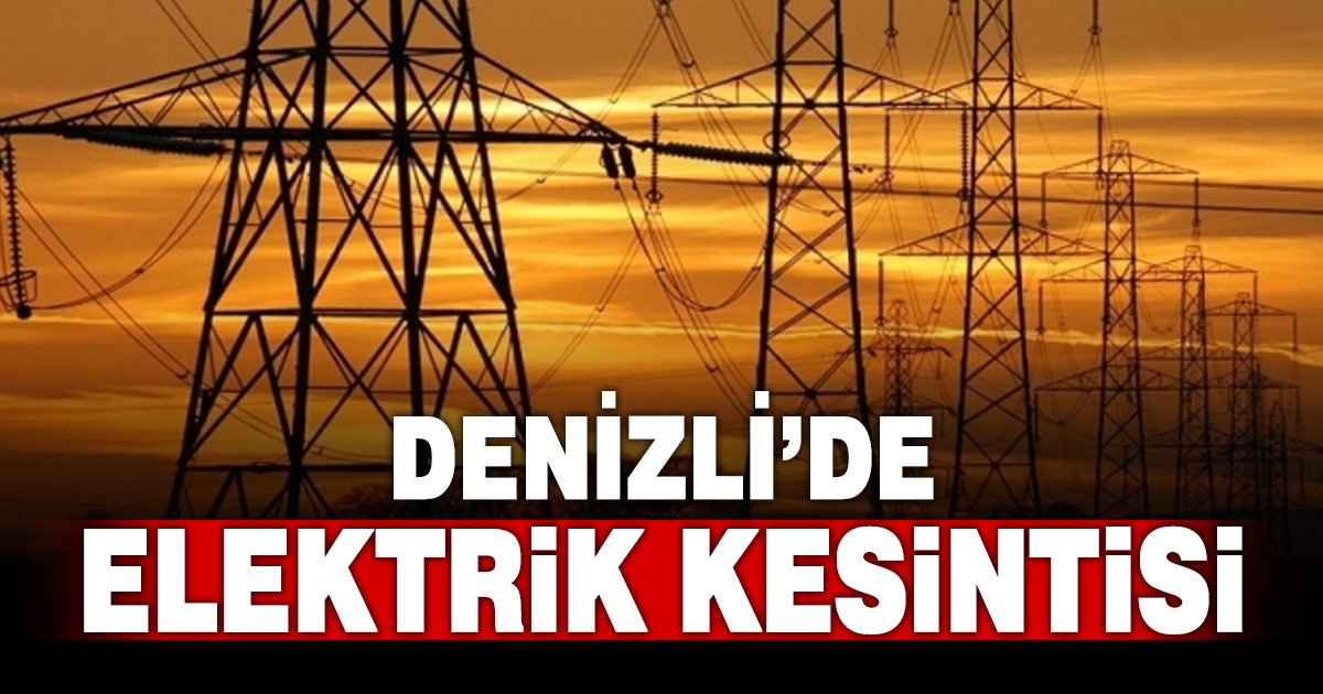 Denizli’de elektrik kesinti uyarısı