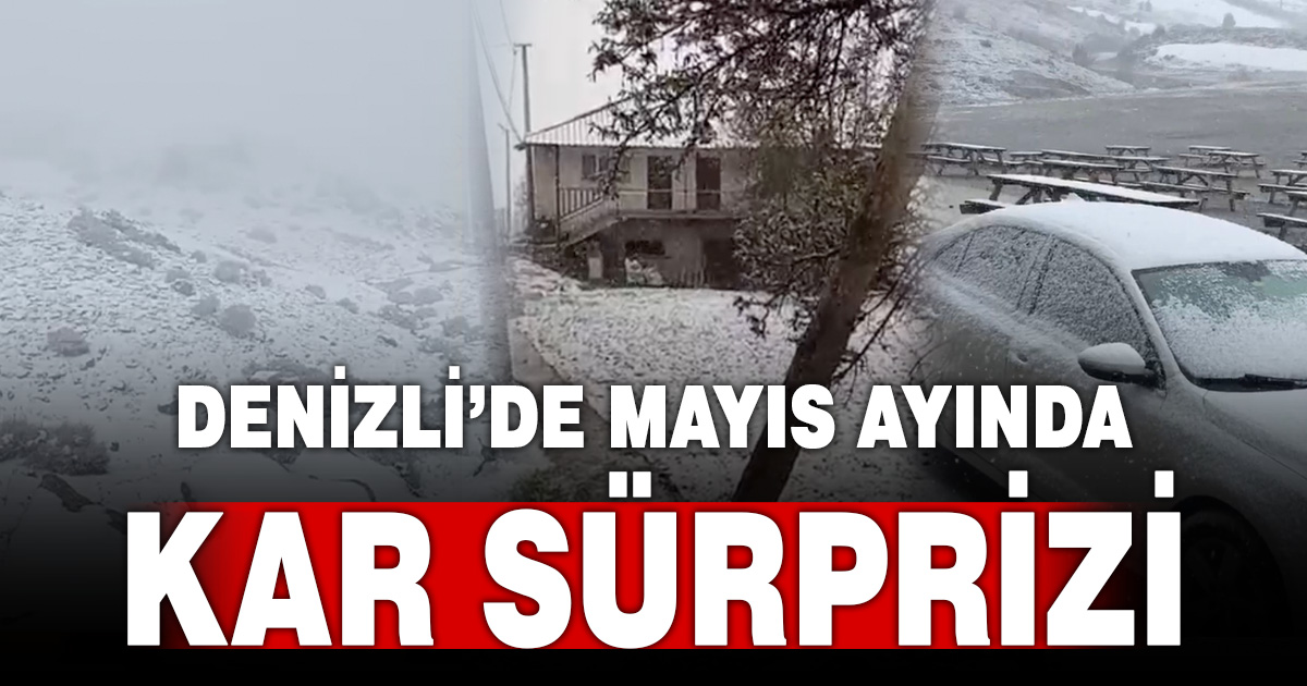 Denizli’de mayısta kış geri döndü: Kar ve yağmur bir arada