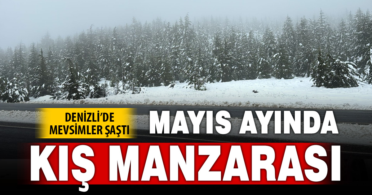 Denizli’de mayıs sürprizi: Yüksek kesimlere kar yağdı
